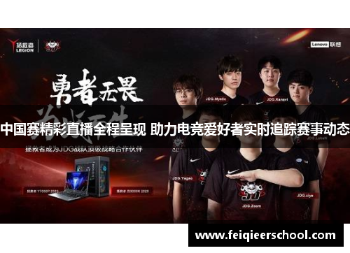 中国赛精彩直播全程呈现 助力电竞爱好者实时追踪赛事动态