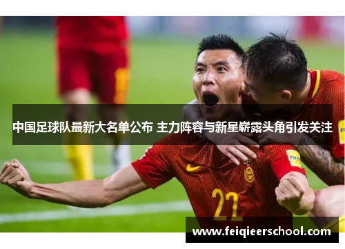 中国足球队最新大名单公布 主力阵容与新星崭露头角引发关注