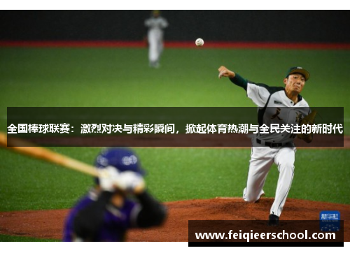 全国棒球联赛：激烈对决与精彩瞬间，掀起体育热潮与全民关注的新时代