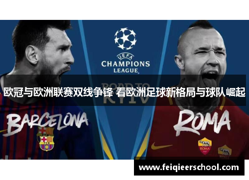 欧冠与欧洲联赛双线争锋 看欧洲足球新格局与球队崛起
