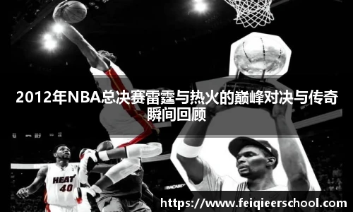 2012年NBA总决赛雷霆与热火的巅峰对决与传奇瞬间回顾
